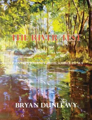L'épreuve de la rivière : Le voyage d'un peintre de la source à la mer - The River Test: A Painter's Journey from Source to Sea