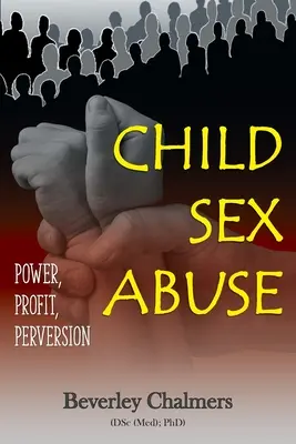 Abus sexuels des enfants : Pouvoir, profit, perversion (Chalmers (Dsc (Med) Phd) Beverley) - Child Sex Abuse: Power, Profit, Perversion (Chalmers (Dsc (Med) Phd) Beverley)