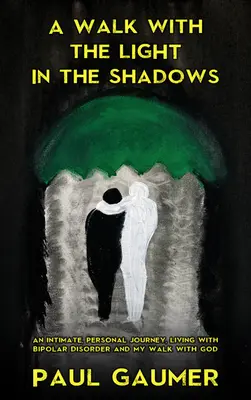 Une marche avec la lumière dans les ombres : Un voyage intime Vivre avec le trouble bipolaire et Dieu - A Walk with the Light in the Shadows: An Intimate Journey Living with Bipolar Disorder and God