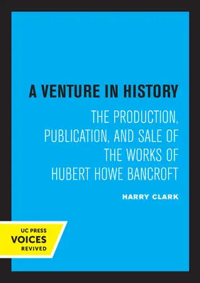 Une aventure dans l'histoire : La production, la publication et la vente des œuvres de Hubert Howe Bancroft - A Venture in History: The Production, Publication, and Sale of the Works of Hubert Howe Bancroft