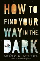 How to Find Your Way in the Dark - L'histoire puissante et épique du passage à l'âge adulte de l'auteur de Norwegian By Night (La nuit norvégienne) - How to Find Your Way in the Dark - The powerful and epic coming-of-age story from the author of Norwegian By Night