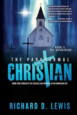 Le chrétien paranormal : Plus d'histoires vraies sur l'étrange et l'inhabituel dans la vie chrétienne (Livre II : Le réveil) - The Paranormal Christian: More True Stories of the Strange and Unusual in the Christian Life (Book II: The Quickening)
