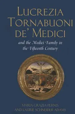 Lucrezia Tornabuoni de' Medici et la famille Médicis au XVe siècle - Lucrezia Tornabuoni de' Medici and The Medici Family in the Fifteenth Century