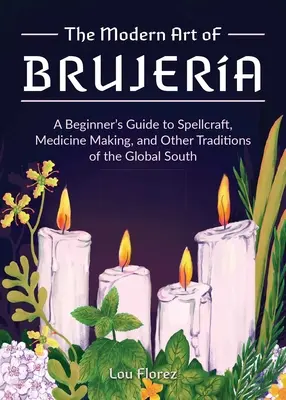 L'art moderne de la Brujera : Un guide pour débutants sur la magie, la fabrication de médicaments et d'autres traditions du Sud global - The Modern Art of Brujera: A Beginner's Guide to Spellcraft, Medicine Making, and Other Traditions of the Global South