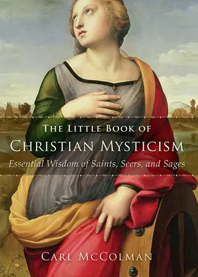 Le petit livre de la mystique chrétienne : Sagesse essentielle des saints, des voyants et des sages - The Little Book of Christian Mysticism: Essential Wisdom of Saints, Seers, and Sages