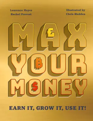 Maximisez votre argent : Gagnez-en ! Faites-le fructifier ! Utilisez-le ! - Max Your Money: Earn It! Grow It! Use It!