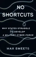 Pas de raccourcis - Pourquoi les États peinent à se doter d'une cyberforce militaire - No Shortcuts - Why States Struggle to Develop a Military Cyber-Force