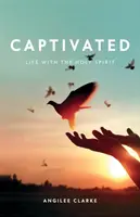 Captivé : La vie avec le Saint-Esprit - Captivated: Life With the Holy Spirit