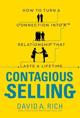 La vente contagieuse : Comment transformer un contact en une relation durable - Contagious Selling: How to Turn a Connection Into a Relationship That Lasts a Lifetime