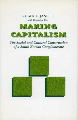 Making Capitalism : La construction sociale et culturelle d'un conglomérat sud-coréen - Making Capitalism: The Social and Cultural Construction of a South Korean Conglomerate