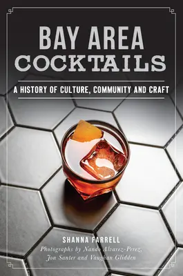 Bay Area Cocktails : Une histoire de culture, de communauté et d'artisanat - Bay Area Cocktails: A History of Culture, Community and Craft