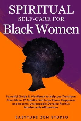 Spiritual Self-Care for Black Women (Prendre soin de soi sur le plan spirituel pour les femmes noires) : Guide spirituel puissant et cahier d'exercices pour vous aider à transformer votre vie en 12 mois. Trouver la paix intérieure et le bonheur - Spiritual Self-Care for Black Women: Powerful Spiritual Guide & Workbook to Help you Transform Your Life in 12 Months. Find Inner Peace and Happiness