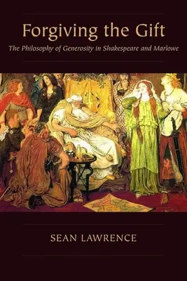 Pardonner le don : la philosophie de la générosité chez Shakespeare et Marlowe - Forgiving the Gift: The Philosophy of Generosity in Shakespeare and Marlowe