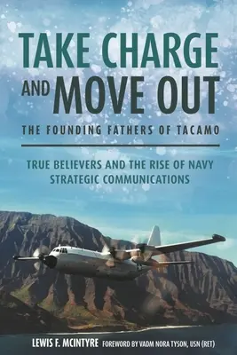 Se prendre en main et s'en aller : Les pères fondateurs de Tacamo : Les vrais croyants et l'essor de la communication stratégique de la marine - Take Charge and Move Out: The Founding Fathers of Tacamo: True Believers and the Rise of Navy Strategic Communications