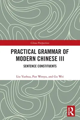 Grammaire pratique du chinois moderne III : les constituants de la phrase - Practical Grammar of Modern Chinese III: Sentence Constituents