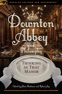 Downton Abbey et la philosophie : Penser dans ce manoir - Downton Abbey and Philosophy: Thinking in That Manor