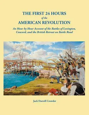 Les 24 premières heures de la Révolution américaine : Un récit heure par heure des batailles de Lexington et de Concord, et de la retraite britannique sur Battle Road - The First 24 Hours of the American Revolution: An Hour by Hour Account of the Battles of Lexington, Concord, and the British Retreat on Battle Road