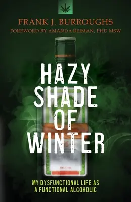 L'ombre de l'hiver : Ma vie dysfonctionnelle en tant qu'alcoolique fonctionnel - Hazy Shade of Winter: My Dysfunctional Life as a Functional Alcoholic