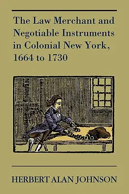 Le marchand de droit et les instruments négociables dans le New York colonial, de 1664 à 1730 - The Law Merchant and Negotiable Instruments in Colonial New York, 1664 to 1730