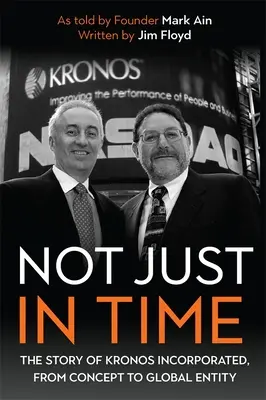 Pas juste à temps : l'histoire de Kronos Incorporated, du concept à l'entité mondiale - Not Just in Time: The Story of Kronos Incorporated, from Concept to Global Entity