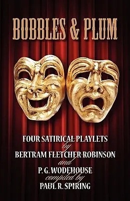 Bobbles et Plum - Quatre saynètes satiriques de Bertram Fletcher Robinson et PG Wodehouse. - Bobbles and Plum - Four Satirical Playlets by Bertram Fletcher Robinson & PG Wodehouse.