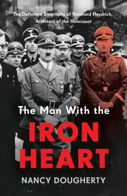 L'homme au cœur de fer - La biographie définitive de Reinhard Heydrich, architecte de l'Holocauste - Man With the Iron Heart - The Definitive Biography of Reinhard Heydrich, Architect of the Holocaust