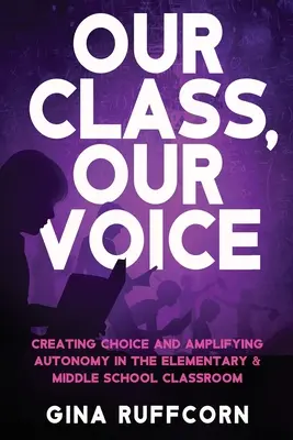 Notre classe, notre voix : Créer des choix et renforcer l'autonomie dans les classes de l'école élémentaire et du collège - Our Class, Our Voice: Creating Choice and Amplifying Autonomy in the Elementary & Middle School Classroom