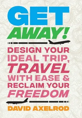 Le voyage idéal : Concevez votre voyage idéal, voyagez facilement et retrouvez votre liberté - Get Away!: Design Your Ideal Trip, Travel with Ease, and Reclaim Your Freedom