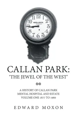 Callan Park : « Le joyau de l'Ouest » : Une histoire de l'hôpital psychiatrique et du domaine de Callan Park Volume 1 1877 à 1960 - Callan Park: 'The Jewel of the West': A History of Callan Park Mental Hospital and Estate Volume One 1877 to 1960