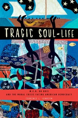 Tragique vie de l'âme : W.E.B. Du Bois et la crise morale de la démocratie américaine - Tragic Soul-Life: W.E.B. Du Bois and the Moral Crisis Facing American Democracy