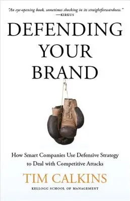 Défendre sa marque : Comment les entreprises intelligentes utilisent une stratégie défensive pour faire face aux attaques de la concurrence - Defending Your Brand: How Smart Companies Use Defensive Strategy to Deal with Competitive Attacks