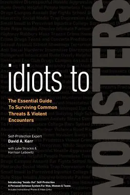 Des idiots aux monstres : Le guide essentiel pour survivre aux menaces courantes et aux rencontres violentes - Idiots to Monsters: The Essential Guide to Surviving Common Threats and Violent Encounters