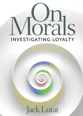 La morale : Enquête sur la loyauté - On Morals: Investigating Loyalty