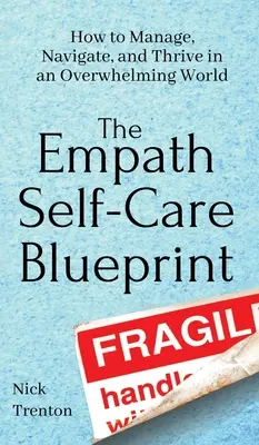 Le plan d'autogestion des empathes : Comment gérer, naviguer et prospérer dans un monde écrasant - The Empath Self-Care Blueprint: How to Manage, Navigate, and Thrive in an Overwhelming World