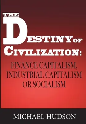 Le destin de la civilisation : Capitalisme financier, capitalisme industriel ou socialisme - The Destiny of Civilization: Finance Capitalism, Industrial Capitalism or Socialism