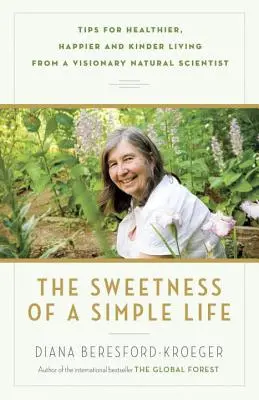 La douceur d'une vie simple : Conseils d'une scientifique naturelle visionnaire pour une vie plus saine, plus heureuse et plus douce - The Sweetness of a Simple Life: Tips for Healthier, Happier and Kinder Living from a Visionary Natural Scientist