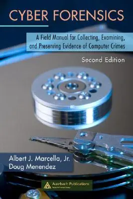 Cyber Forensics : Manuel de terrain pour la collecte, l'examen et la préservation des preuves de délits informatiques, deuxième édition - Cyber Forensics: A Field Manual for Collecting, Examining, and Preserving Evidence of Computer Crimes, Second Edition