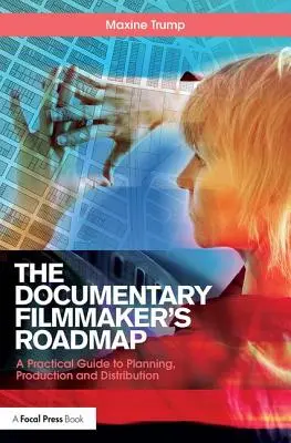 Documentary Filmmaker's Roadmap - A Practical Guide to Planning, Production and Distribution (en anglais) - Documentary Filmmaker's Roadmap - A Practical Guide to Planning, Production and Distribution