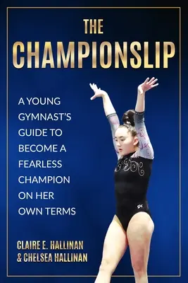 The Championslip : Le guide d'une jeune gymnaste pour devenir une championne intrépide selon ses propres termes - The Championslip: A Young Gymnast's Guide to Become a Fearless Champion on Her Own Terms