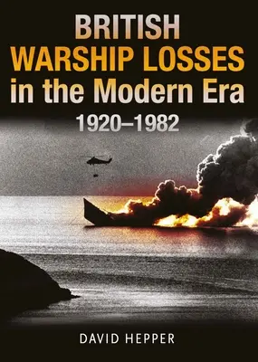 Les pertes de navires de guerre britanniques à l'ère moderne, 1920-1982 - British Warship Losses in the Modern Era, 1920-1982