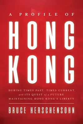 Un profil de Hong Kong : Les temps passés, les temps présents et sa quête d'un avenir Préserver la liberté de Hong Kong - A Profile of Hong Kong: During Times Past, Times Current, and Its Quest of a Future Maintaining Hong Kong's Liberty