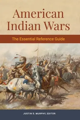 Guerres indiennes d'Amérique : le guide de référence essentiel - American Indian Wars: The Essential Reference Guide