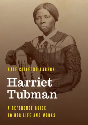 Harriet Tubman : Un guide de référence sur sa vie et son œuvre - Harriet Tubman: A Reference Guide to Her Life and Works