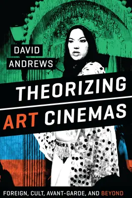 Théoriser les cinémas d'art et d'essai : Films étrangers, films cultes, films d'avant-garde et au-delà - Theorizing Art Cinemas: Foreign, Cult, Avant-Garde, and Beyond