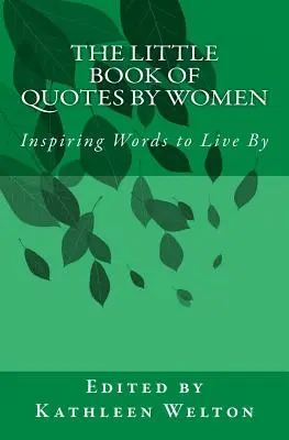 Le petit livre des citations de femmes : Des mots inspirants pour vivre - The Little Book of Quotes by Women: Inspiring Words to Live By