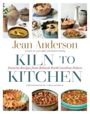 Du four à la cuisine : Recettes favorites de potiers bien-aimés de Caroline du Nord - Kiln to Kitchen: Favorite Recipes from Beloved North Carolina Potters