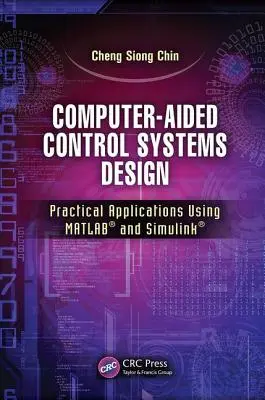 Conception de systèmes de contrôle assistée par ordinateur : Applications pratiques utilisant Matlab(r) et Simulink(r) - Computer-Aided Control Systems Design: Practical Applications Using Matlab(r) and Simulink(r)