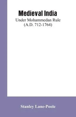 L'Inde médiévale : L'Inde médiévale sous la domination mahométane (712-1764) - Medieval India: Under Mohammedan Rule (A.D. 712-1764)