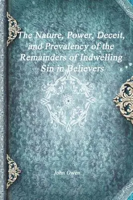 La nature, la puissance, la tromperie et la prévalence des restes du péché intérieur chez les croyants - The Nature, Power, Deceit, and Prevalency of the Remainders of Indwelling Sin in Believers