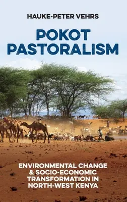 Pastoralisme Pokot : Changement environnemental et transformation socio-économique dans le nord-ouest du Kenya - Pokot Pastoralism: Environmental Change and Socio-Economic Transformation in North-West Kenya